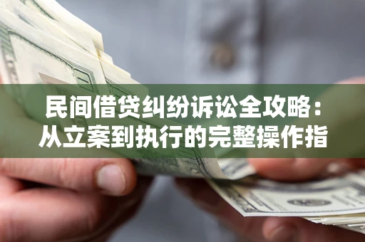 北京民间借贷纠纷诉讼全攻略：从立案到执行的完整操作指南