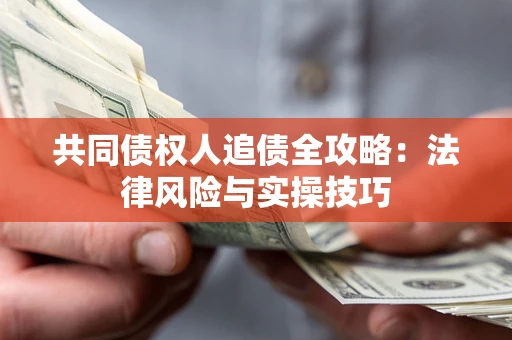 北京共同债权人追债全攻略：法律风险与实操技巧