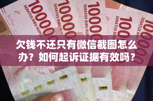 北京欠钱不还只有微信截图怎么办？如何起诉证据有效吗？