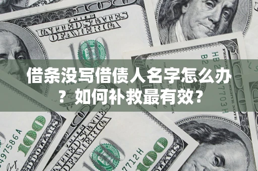 北京借条没写借债人名字怎么办？如何补救最有效？