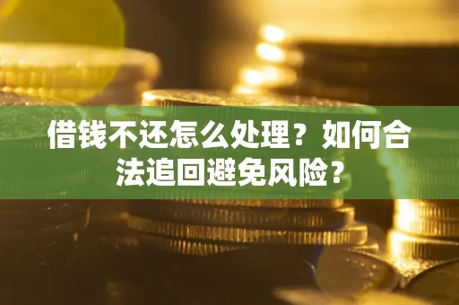 北京借钱不还怎么处理？如何合法追回避免风险？