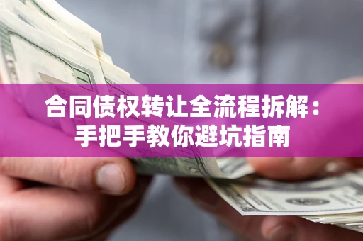 北京合同债权转让全流程拆解：手把手教你避坑指南