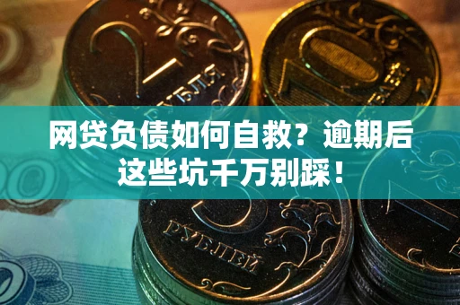北京网贷负债如何自救？逾期后这些坑千万别踩！