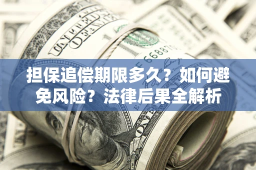 北京担保追偿期限多久？如何避免风险？法律后果全解析