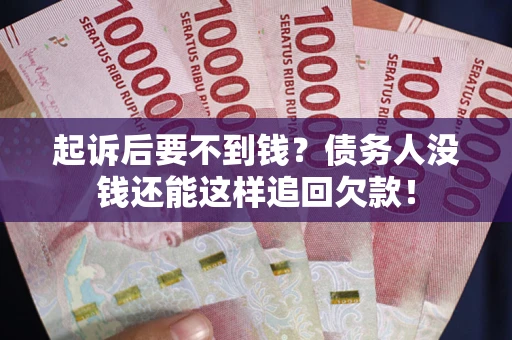 北京起诉后要不到钱？债务人没钱还能这样追回欠款！