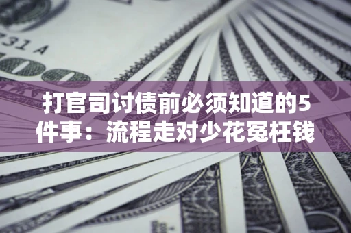 北京打官司讨债前必须知道的5件事：流程走对少花冤枉钱