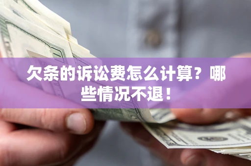 北京欠条的诉讼费怎么计算?哪些情况不退! 北京欠条的诉讼费怎么计算?哪些情况不退!