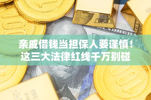 北京亲戚借钱当担保人要谨慎！这三大法律红线千万别碰