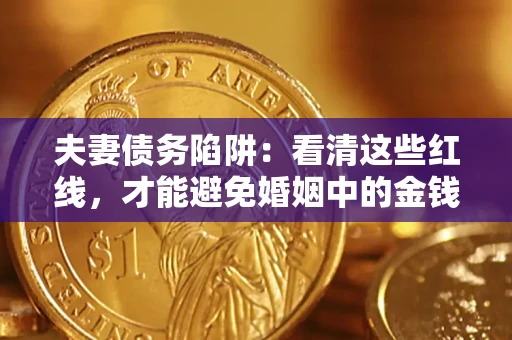 北京夫妻债务陷阱：看清这些红线，才能避免婚姻中的金钱危机