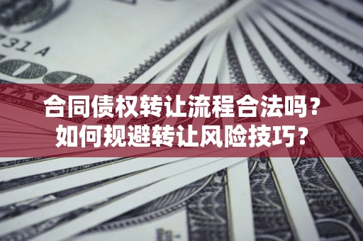 北京合同债权转让流程合法吗？如何规避转让风险技巧？