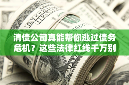 北京清债公司真能帮你逃过债务危机？这些法律红线千万别踩