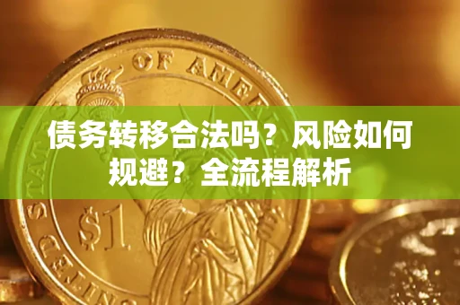 北京债务转移合法吗？风险如何规避？全流程解析