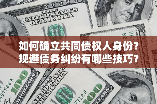 北京如何确立共同债权人身份？规避债务纠纷有哪些技巧？