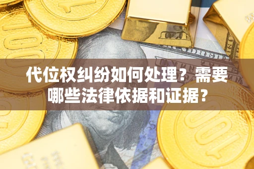 北京代位权纠纷如何处理？需要哪些法律依据和证据？