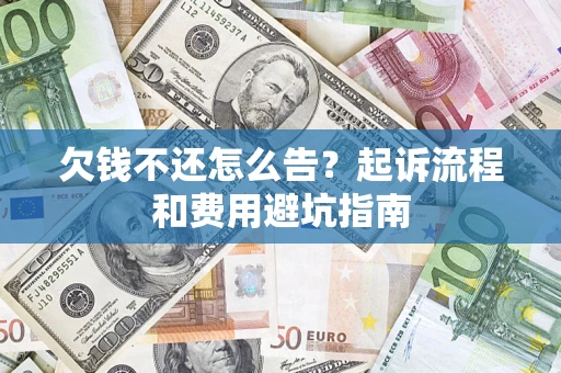 北京欠钱不还怎么告?起诉流程和费用避坑指南 北京欠钱不还怎么告?起诉流程和费用避坑指南
