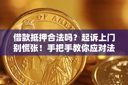 北京借款抵押合法吗？起诉上门别慌张！手把手教你应对法律程序