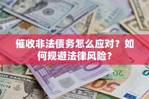 北京催收非法债务怎么应对？如何规避法律风险？
