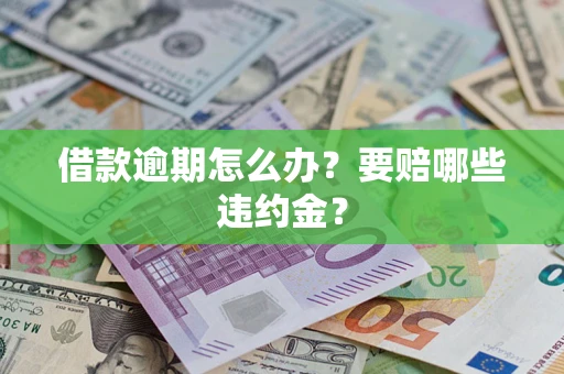 北京借款逾期怎么办？要赔哪些违约金？