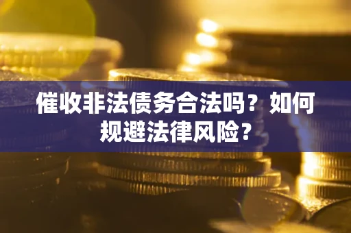 北京催收非法债务合法吗？如何规避法律风险？