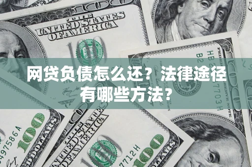 北京网贷负债怎么还？法律途径有哪些方法？