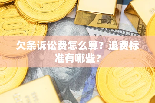 北京欠条诉讼费怎么算？退费标准有哪些？