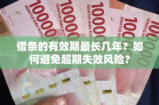 北京借条的有效期最长几年？如何避免超期失效风险？