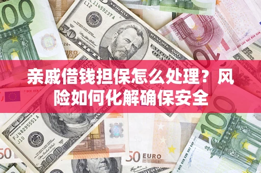 北京亲戚借钱担保怎么处理？风险如何化解确保安全
