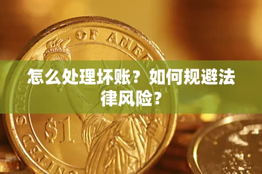 北京怎么处理坏账？如何规避法律风险？
