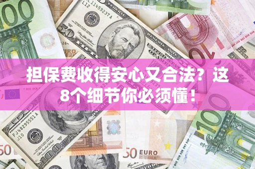 北京担保费收得安心又合法？这8个细节你必须懂！