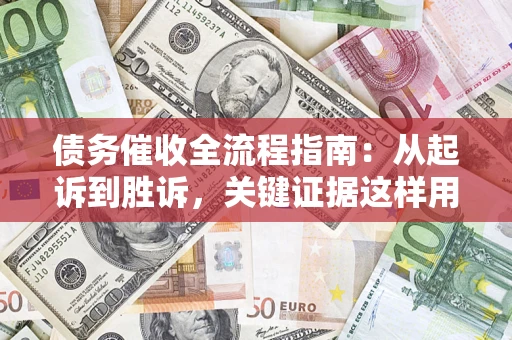 北京债务催收全流程指南：从起诉到胜诉，关键证据这样用