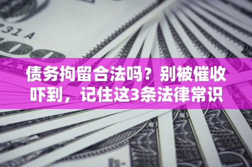 北京债务拘留合法吗?别被催收吓到,记住这3条法律常识 北京债务拘留合法吗?别被催收吓到,记住这3条法律常识