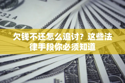 北京欠钱不还怎么追讨？这些法律手段你必须知道