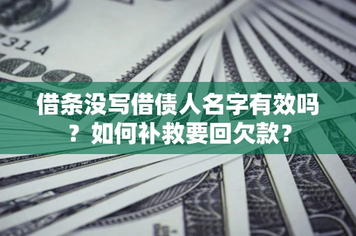北京借条没写借债人名字有效吗？如何补救要回欠款？