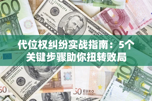 北京代位权纠纷实战指南：5个关键步骤助你扭转败局