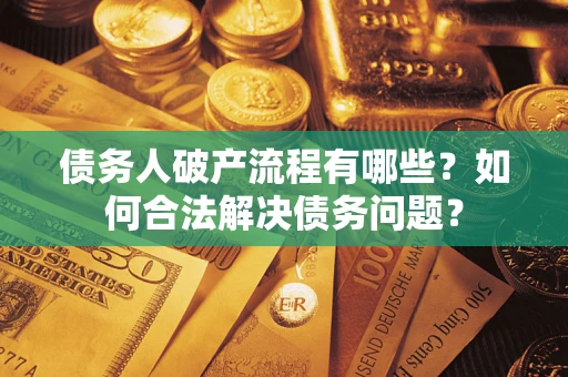 北京债务人破产流程有哪些？如何合法解决债务问题？