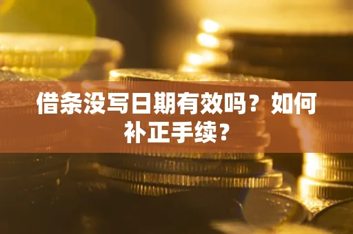 北京借条没写日期有效吗？如何补正手续？