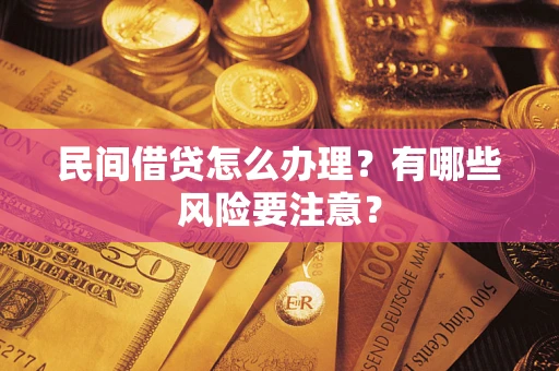 北京民间借贷怎么办理？有哪些风险要注意？