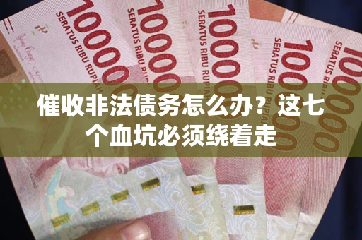 北京催收非法债务怎么办？这七个血坑必须绕着走