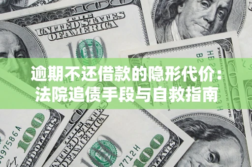 北京逾期不还借款的隐形代价：法院追债手段与自救指南