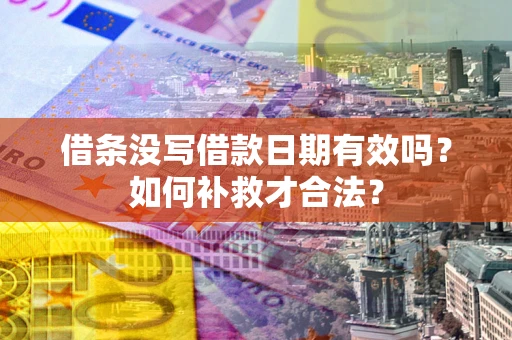 北京借条没写借款日期有效吗？如何补救才合法？