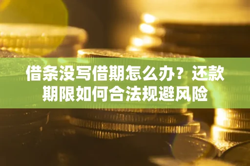 北京借条没写借期怎么办？还款期限如何合法规避风险
