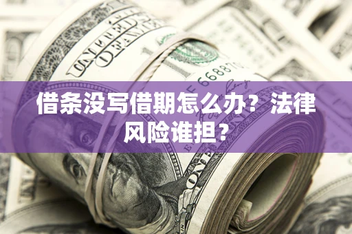 北京借条没写借期怎么办？法律风险谁担？